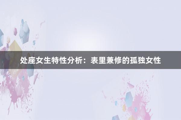 处座女生特性分析：表里兼修的孤独女性