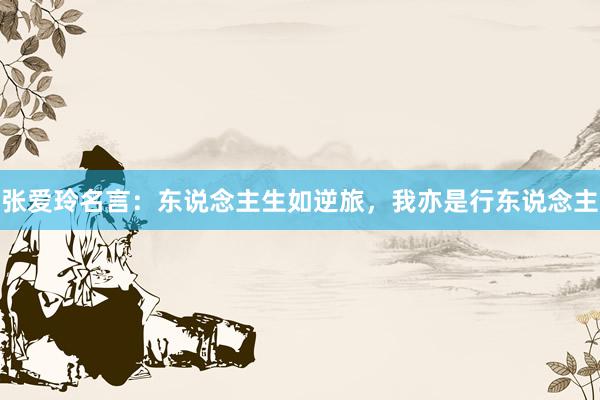 张爱玲名言：东说念主生如逆旅，我亦是行东说念主