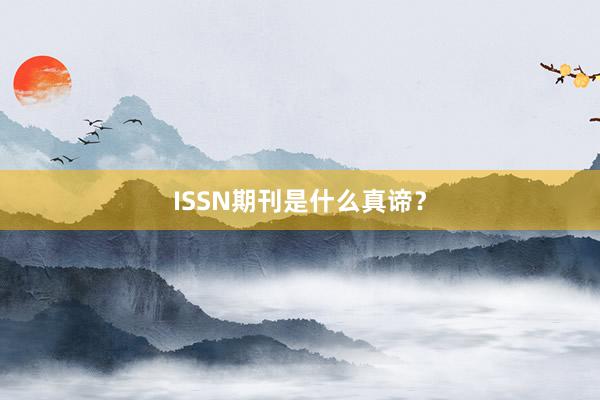 ISSN期刊是什么真谛？